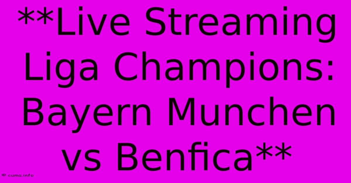 **Live Streaming Liga Champions: Bayern Munchen Vs Benfica** **Live Streaming Liga Champions: Bayern Munchen Vs Benfica**