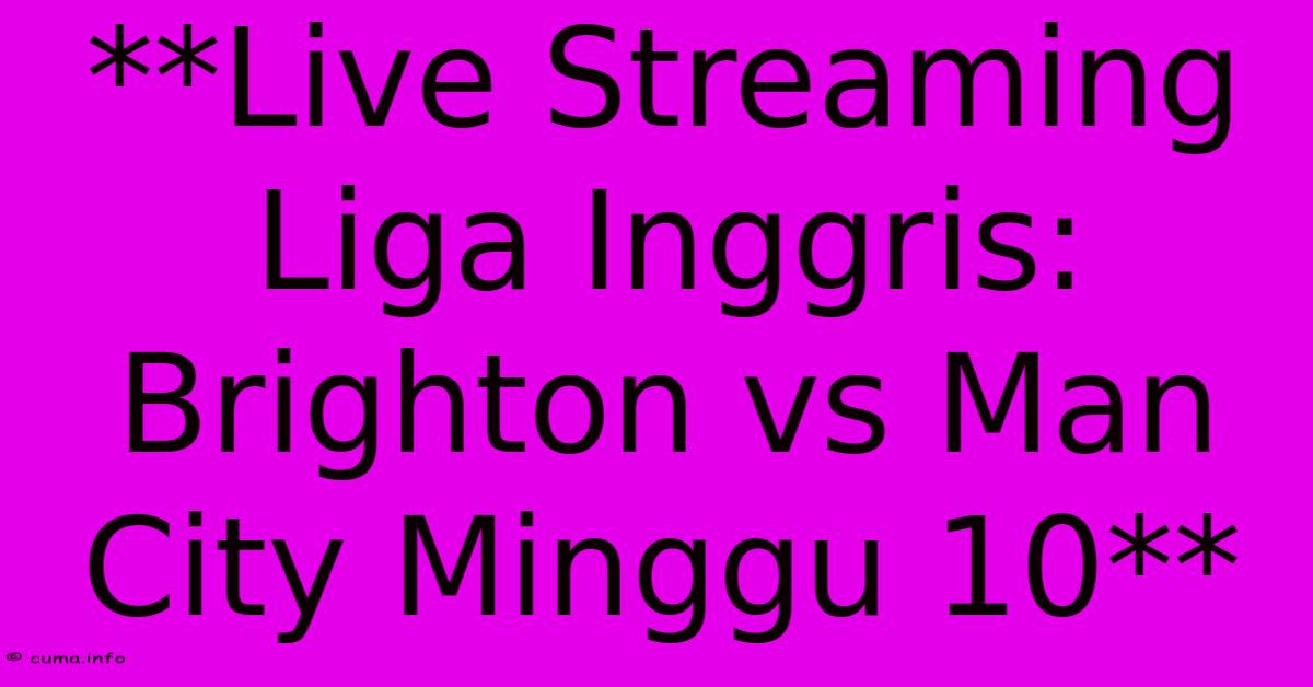 **Live Streaming Liga Inggris: Brighton Vs Man City Minggu 10** **Live Streaming Liga Inggris: Brighton Vs Man City Minggu 10**