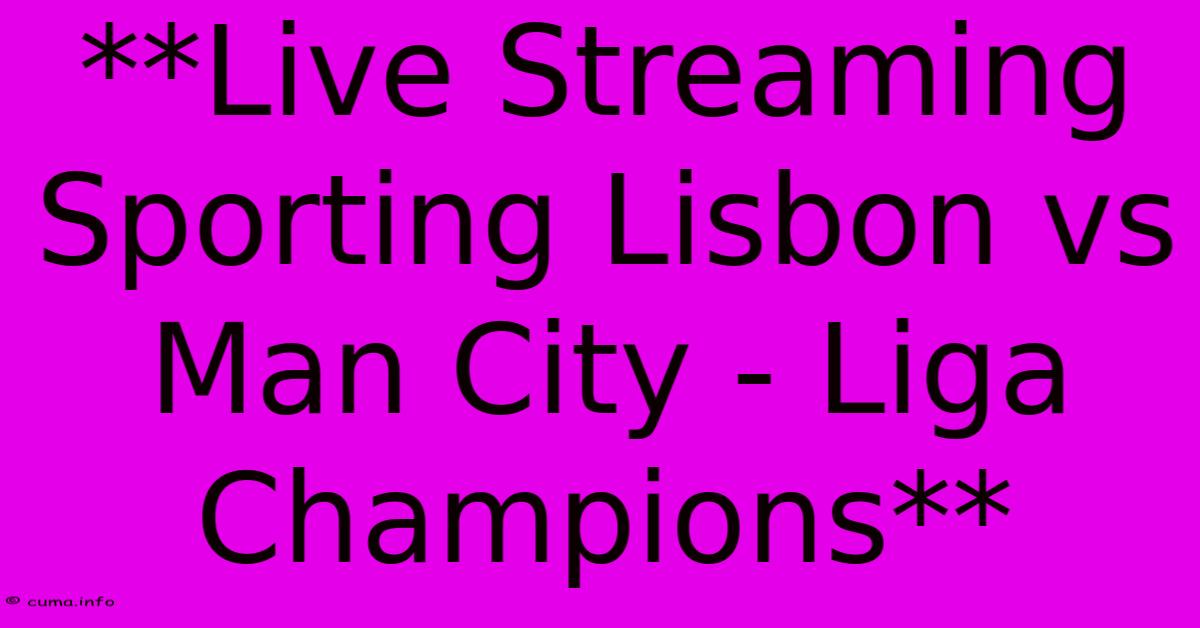 **Live Streaming Sporting Lisbon Vs Man City - Liga Champions** **Live Streaming Sporting Lisbon Vs Man City - Liga Champions**