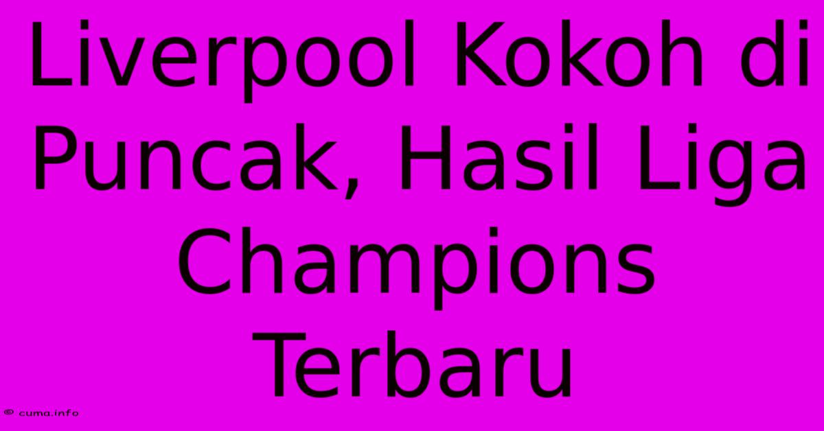 Liverpool Kokoh Di Puncak, Hasil Liga Champions Terbaru Liverpool Kokoh Di Puncak, Hasil Liga Champions Terbaru