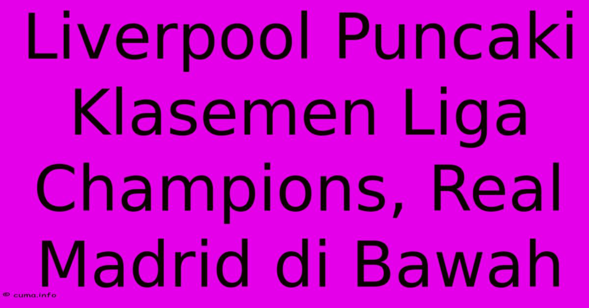 Liverpool Puncaki Klasemen Liga Champions, Real Madrid Di Bawah Liverpool Puncaki Klasemen Liga Champions, Real Madrid Di Bawah