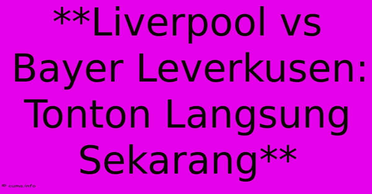 **Liverpool Vs Bayer Leverkusen: Tonton Langsung Sekarang** **Liverpool Vs Bayer Leverkusen: Tonton Langsung Sekarang**