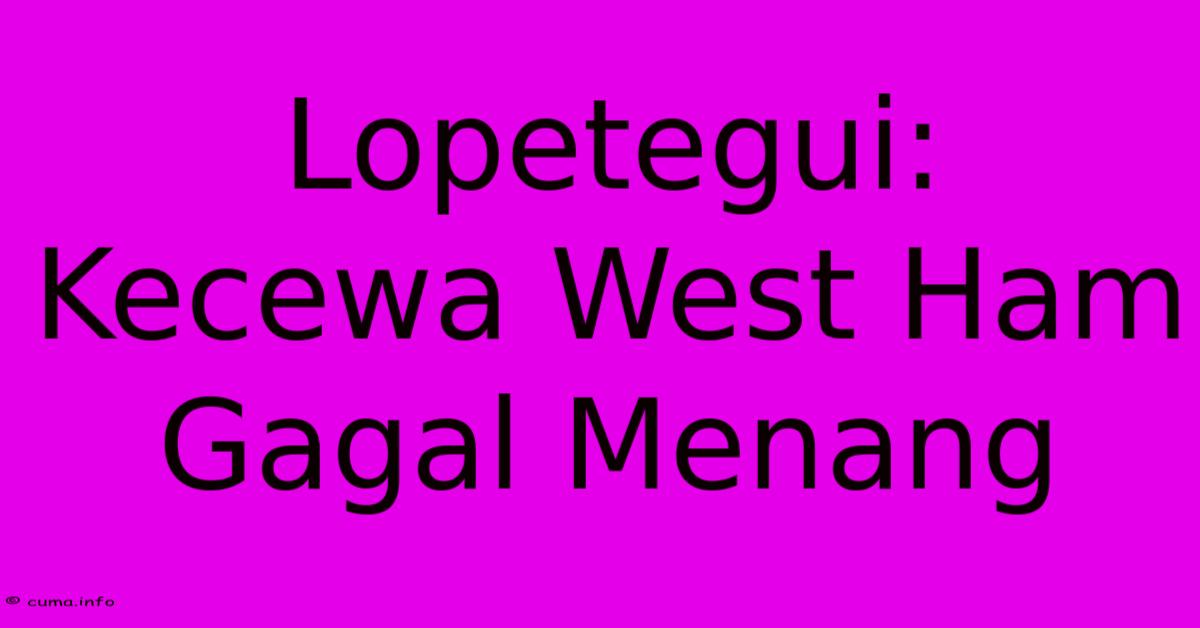 Lopetegui: Kecewa West Ham Gagal Menang Lopetegui: Kecewa West Ham Gagal Menang
