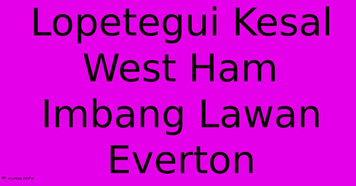 Lopetegui Kesal West Ham Imbang Lawan Everton Lopetegui Kesal West Ham Imbang Lawan Everton