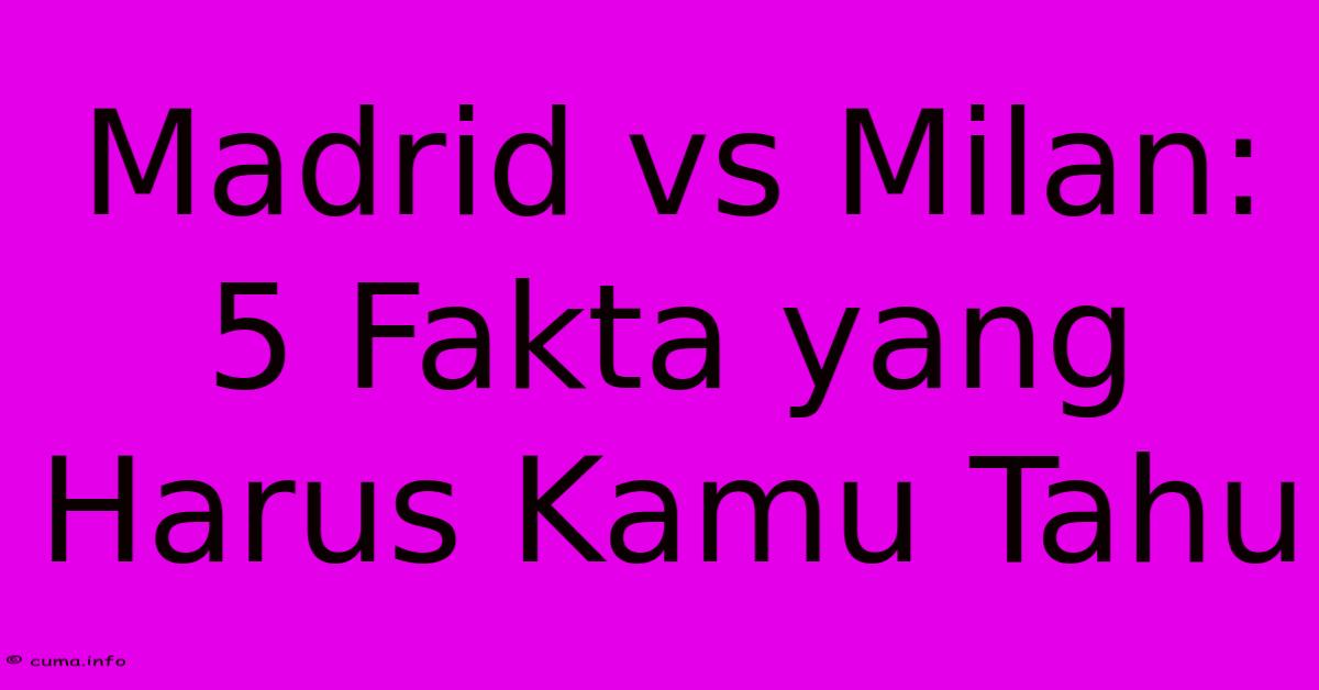 Madrid Vs Milan: 5 Fakta Yang Harus Kamu Tahu Madrid Vs Milan: 5 Fakta Yang Harus Kamu Tahu
