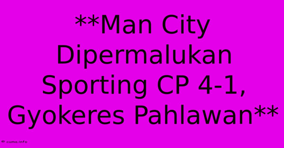 **Man City Dipermalukan Sporting CP 4-1, Gyokeres Pahlawan** **Man City Dipermalukan Sporting CP 4-1, Gyokeres Pahlawan**