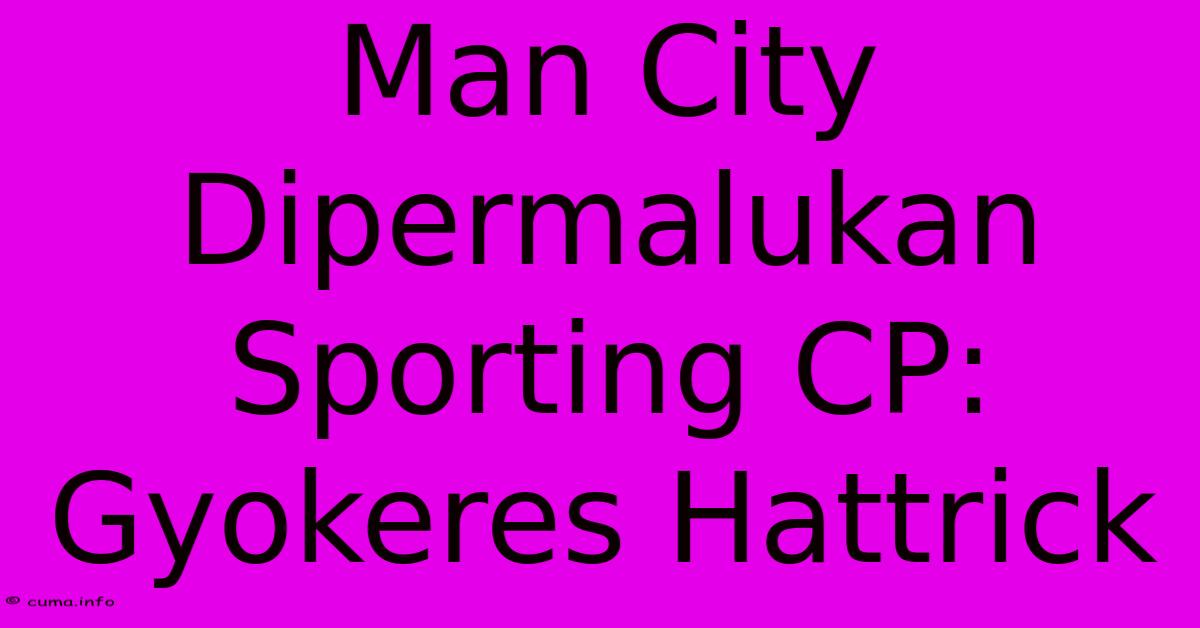 Man City Dipermalukan Sporting CP: Gyokeres Hattrick Man City Dipermalukan Sporting CP: Gyokeres Hattrick