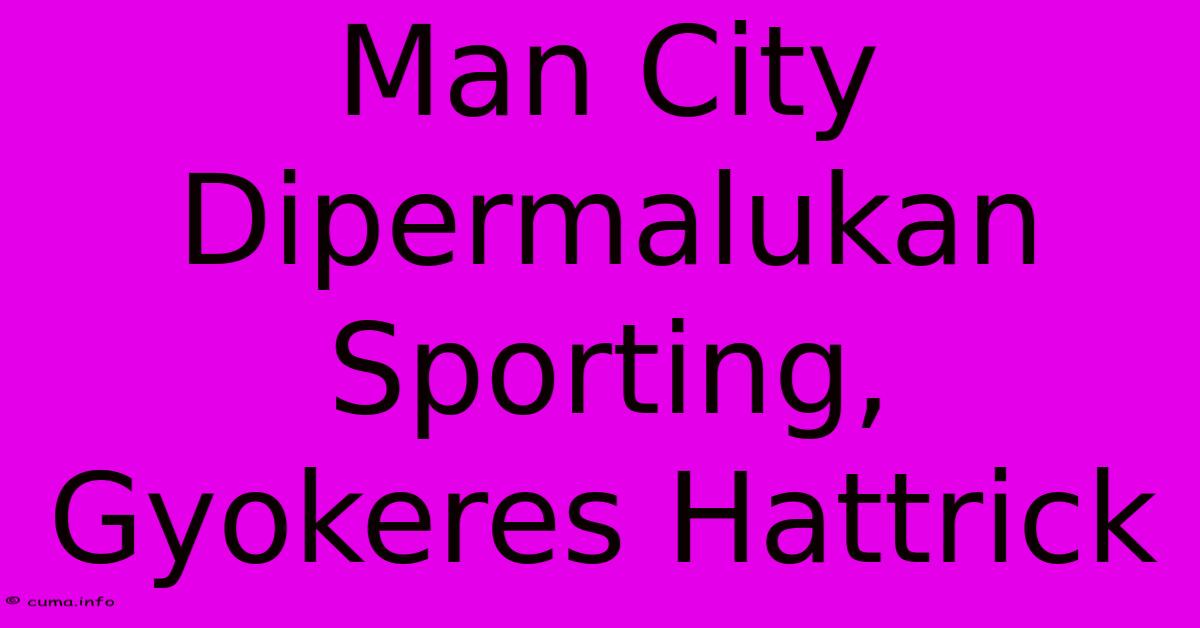 Man City Dipermalukan Sporting, Gyokeres Hattrick Man City Dipermalukan Sporting, Gyokeres Hattrick