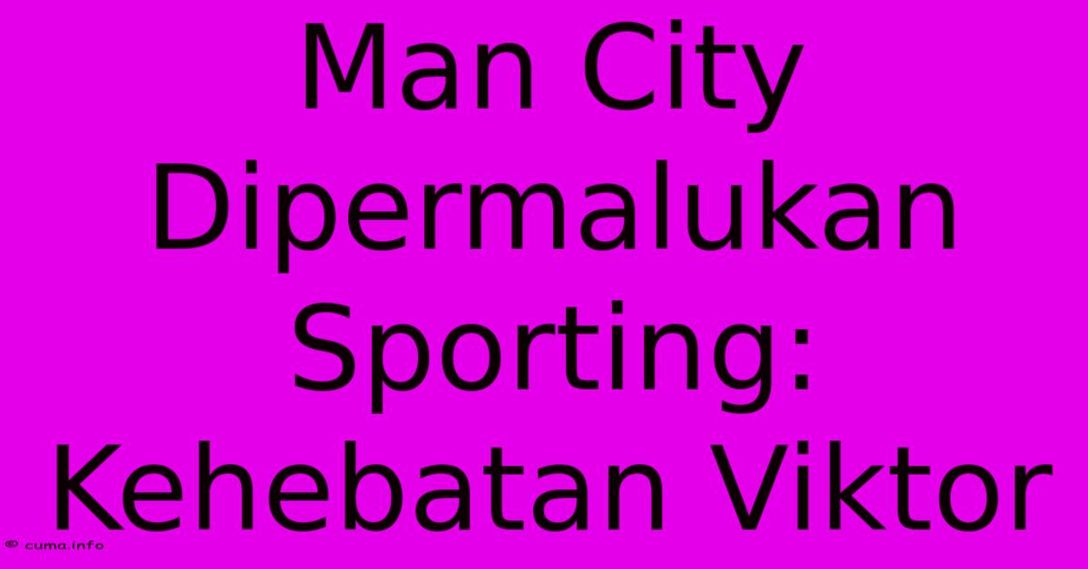 Man City Dipermalukan Sporting: Kehebatan Viktor Man City Dipermalukan Sporting: Kehebatan Viktor