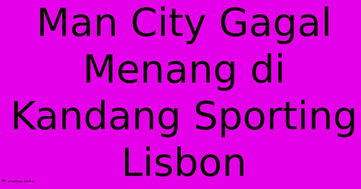 Man City Gagal Menang Di Kandang Sporting Lisbon Man City Gagal Menang Di Kandang Sporting Lisbon