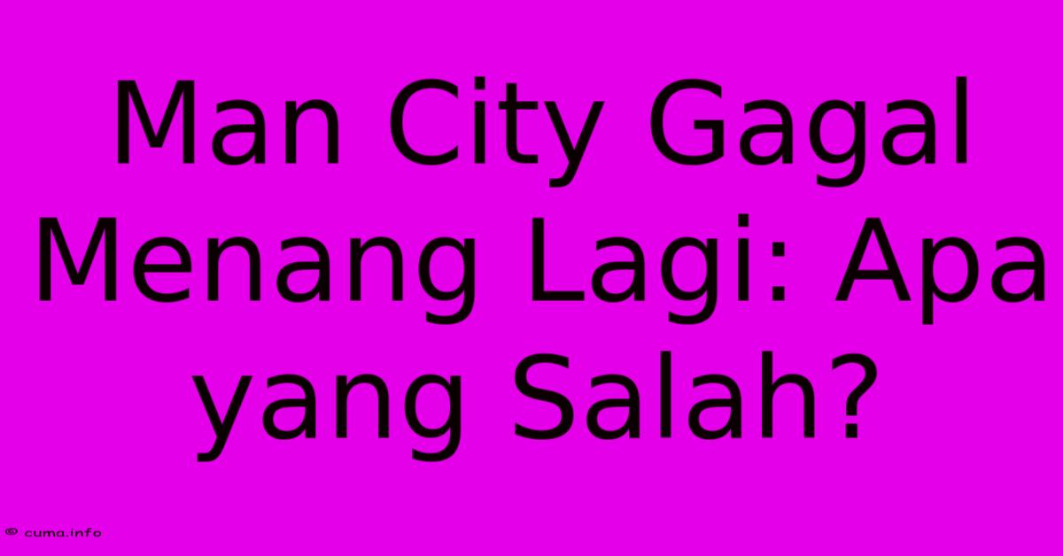 Man City Gagal Menang Lagi: Apa Yang Salah? Man City Gagal Menang Lagi: Apa Yang Salah?
