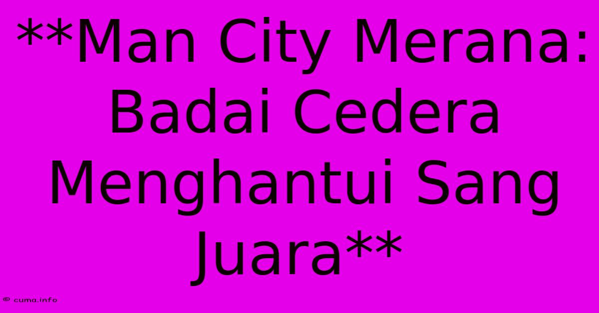 **Man City Merana: Badai Cedera Menghantui Sang Juara** **Man City Merana: Badai Cedera Menghantui Sang Juara**