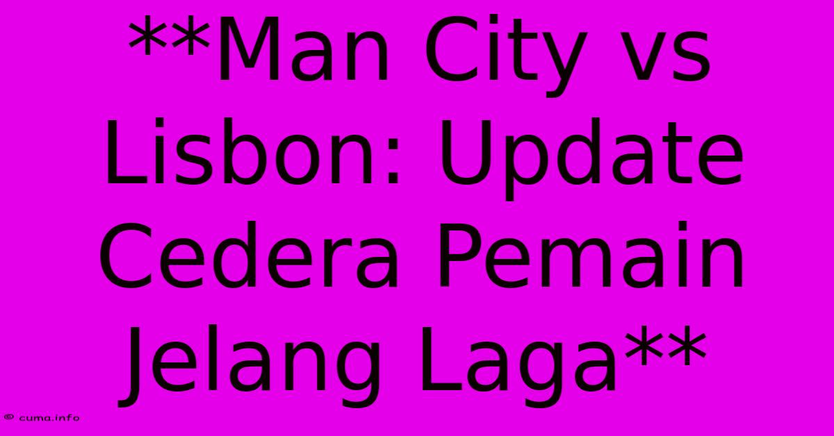 **Man City Vs Lisbon: Update Cedera Pemain Jelang Laga** **Man City Vs Lisbon: Update Cedera Pemain Jelang Laga**