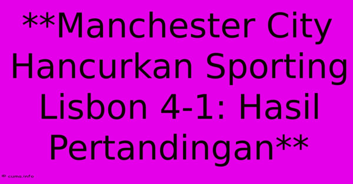 **Manchester City Hancurkan Sporting Lisbon 4-1: Hasil Pertandingan** **Manchester City Hancurkan Sporting Lisbon 4-1: Hasil Pertandingan**