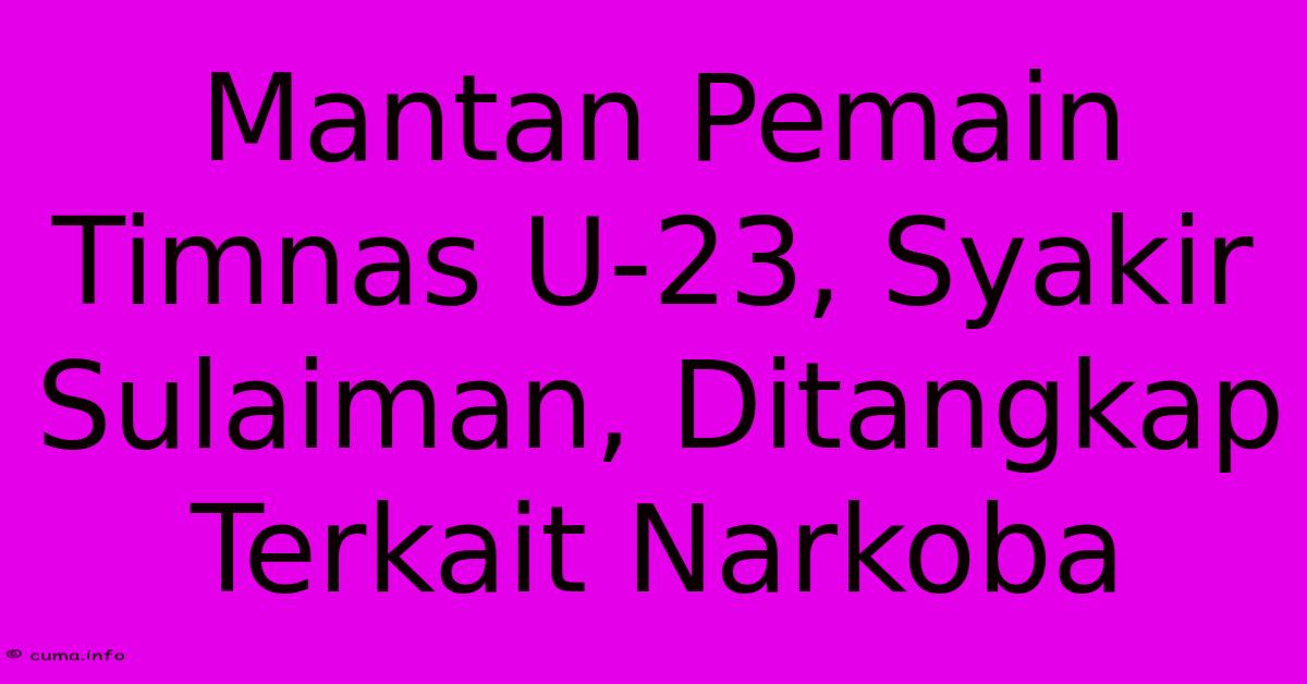 Mantan Pemain Timnas U-23, Syakir Sulaiman, Ditangkap Terkait Narkoba Mantan Pemain Timnas U-23, Syakir Sulaiman, Ditangkap Terkait Narkoba