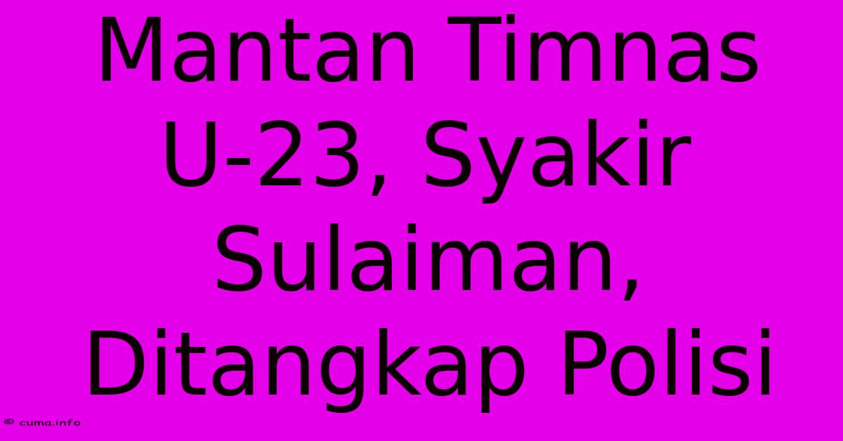 Mantan Timnas U-23, Syakir Sulaiman, Ditangkap Polisi Mantan Timnas U-23, Syakir Sulaiman, Ditangkap Polisi