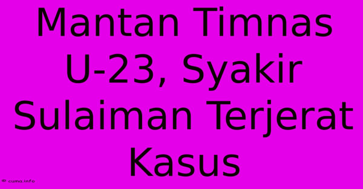 Mantan Timnas U-23, Syakir Sulaiman Terjerat Kasus Mantan Timnas U-23, Syakir Sulaiman Terjerat Kasus