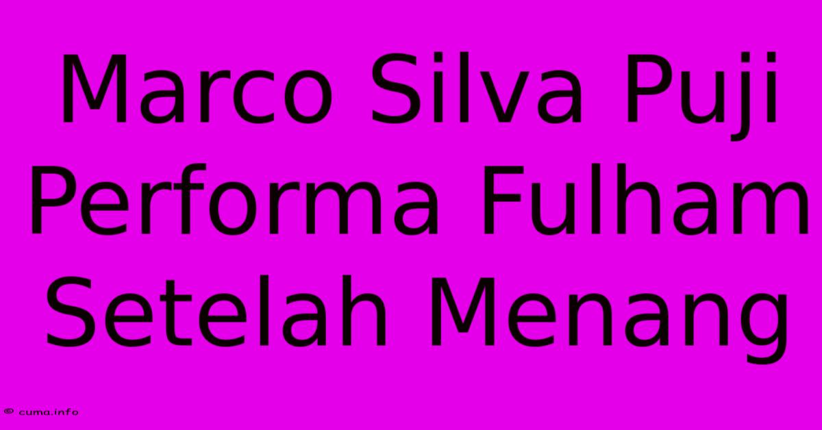 Marco Silva Puji Performa Fulham Setelah Menang Marco Silva Puji Performa Fulham Setelah Menang