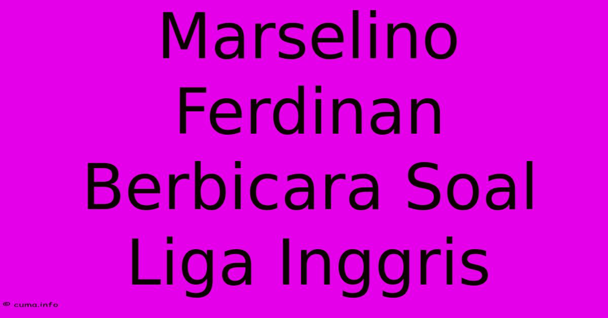 Marselino Ferdinan Berbicara Soal Liga Inggris Marselino Ferdinan Berbicara Soal Liga Inggris
