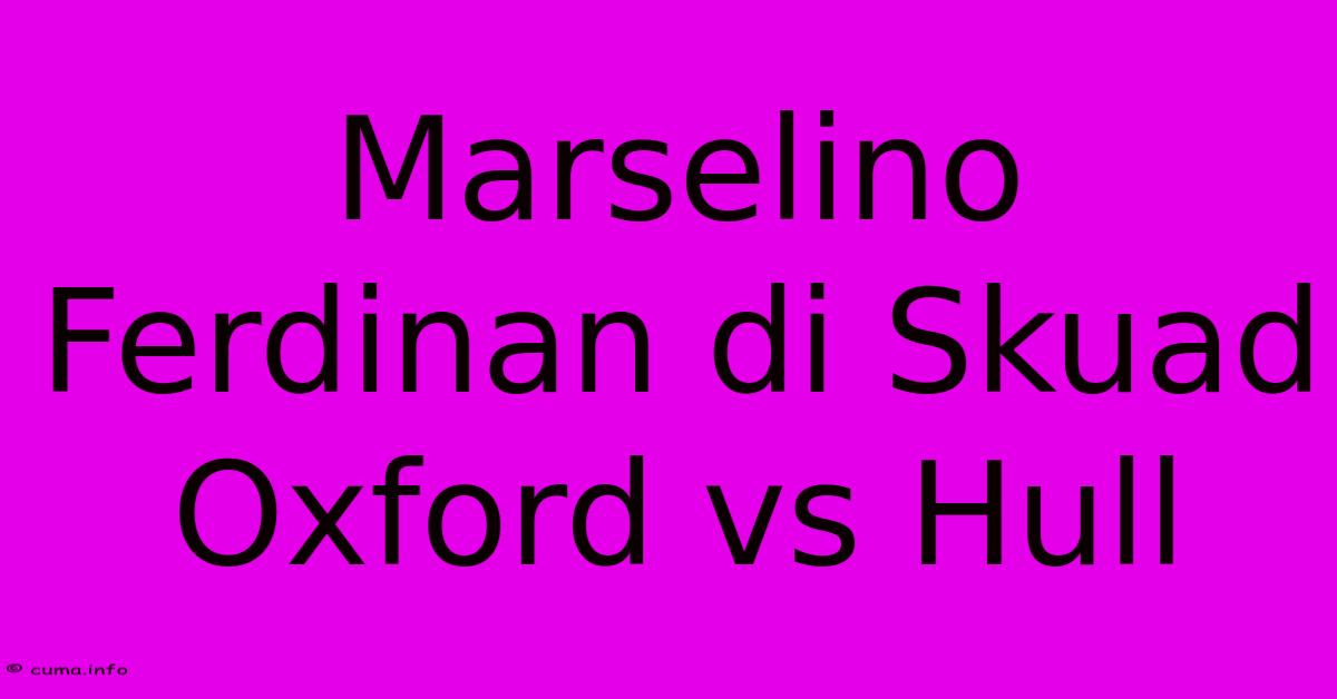 Marselino Ferdinan Di Skuad Oxford Vs Hull Marselino Ferdinan Di Skuad Oxford Vs Hull