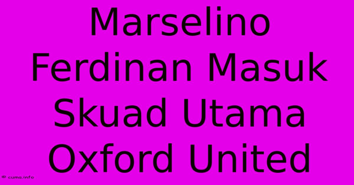 Marselino Ferdinan Masuk Skuad Utama Oxford United Marselino Ferdinan Masuk Skuad Utama Oxford United