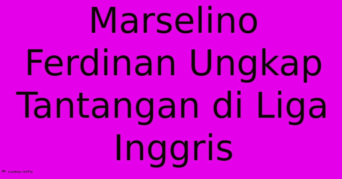 Marselino Ferdinan Ungkap Tantangan Di Liga Inggris Marselino Ferdinan Ungkap Tantangan Di Liga Inggris