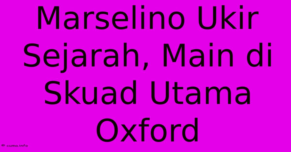 Marselino Ukir Sejarah, Main Di Skuad Utama Oxford Marselino Ukir Sejarah, Main Di Skuad Utama Oxford