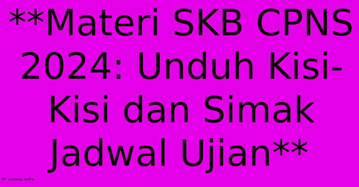 **Materi SKB CPNS 2024: Unduh Kisi-Kisi Dan Simak Jadwal Ujian** **Materi SKB CPNS 2024: Unduh Kisi-Kisi Dan Simak Jadwal Ujian**