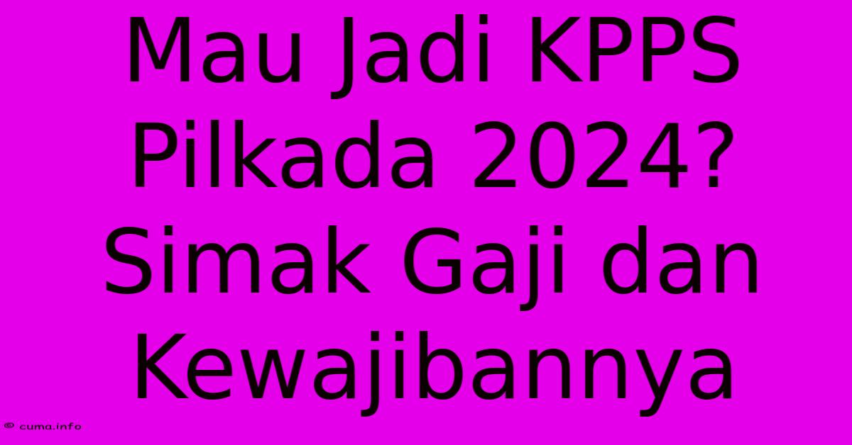 Mau Jadi KPPS Pilkada 2024? Simak Gaji Dan Kewajibannya Mau Jadi KPPS Pilkada 2024? Simak Gaji Dan Kewajibannya