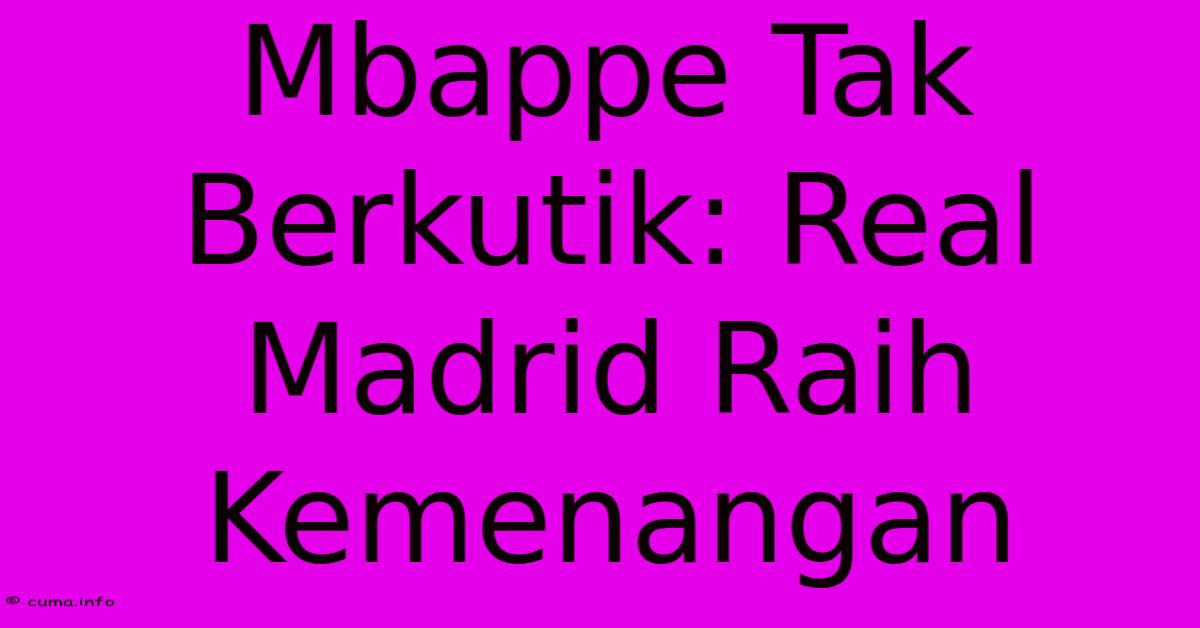 Mbappe Tak Berkutik: Real Madrid Raih Kemenangan Mbappe Tak Berkutik: Real Madrid Raih Kemenangan