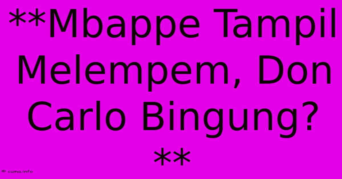 **Mbappe Tampil Melempem, Don Carlo Bingung?** **Mbappe Tampil Melempem, Don Carlo Bingung?**