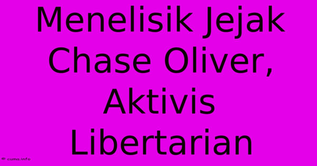 Menelisik Jejak Chase Oliver, Aktivis Libertarian