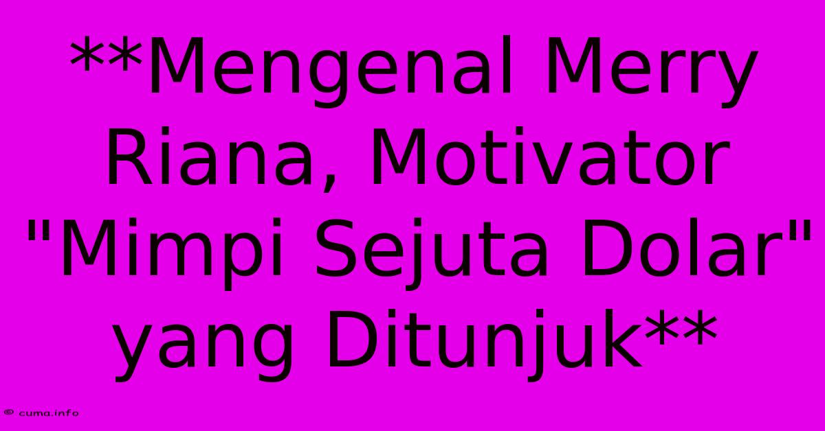 **Mengenal Merry Riana, Motivator **Mengenal Merry Riana, Motivator