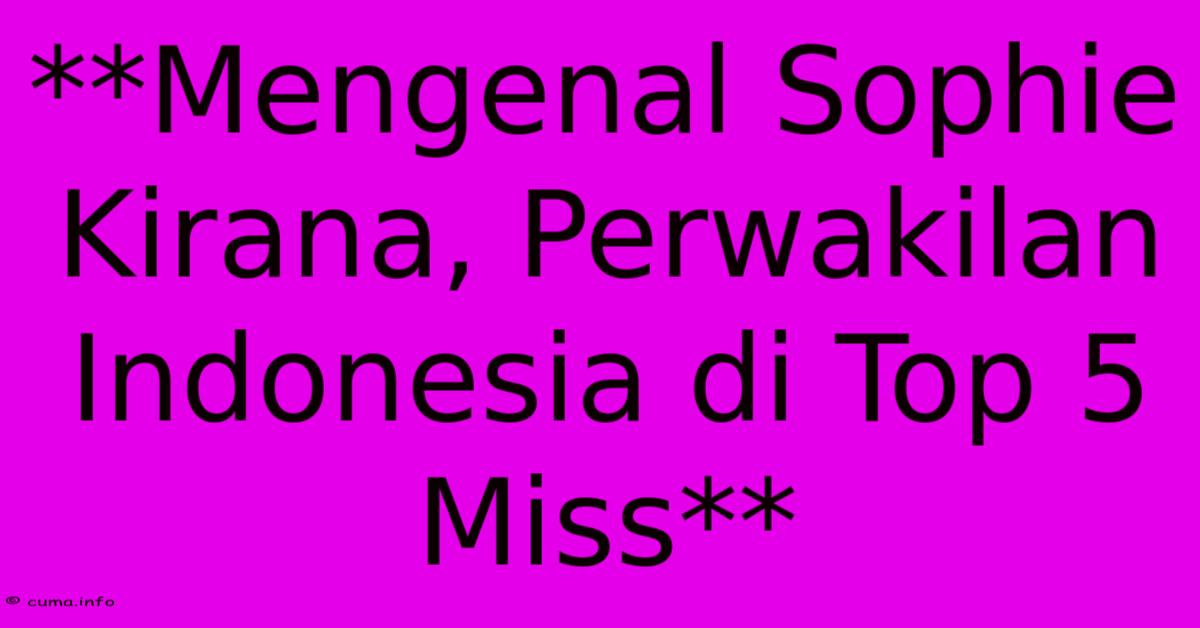 **Mengenal Sophie Kirana, Perwakilan Indonesia Di Top 5 Miss** 