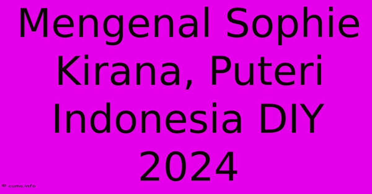 Mengenal Sophie Kirana, Puteri Indonesia DIY 2024 Mengenal Sophie Kirana, Puteri Indonesia DIY 2024