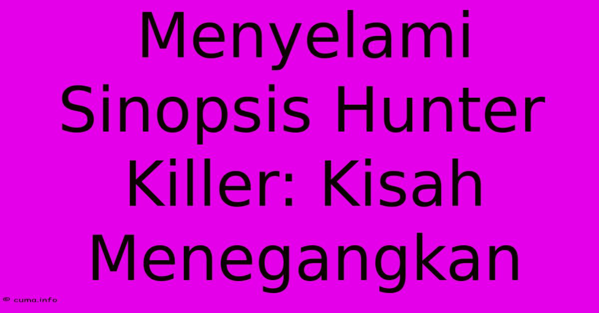 Menyelami Sinopsis Hunter Killer: Kisah Menegangkan Menyelami Sinopsis Hunter Killer: Kisah Menegangkan