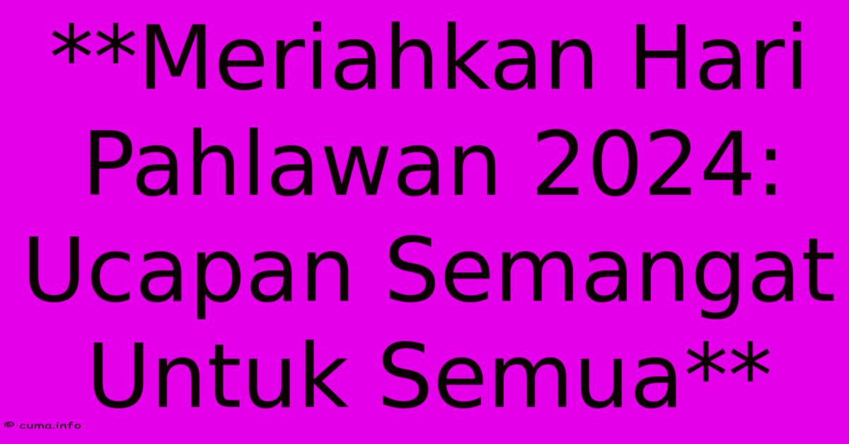 **Meriahkan Hari Pahlawan 2024: Ucapan Semangat Untuk Semua** **Meriahkan Hari Pahlawan 2024: Ucapan Semangat Untuk Semua**