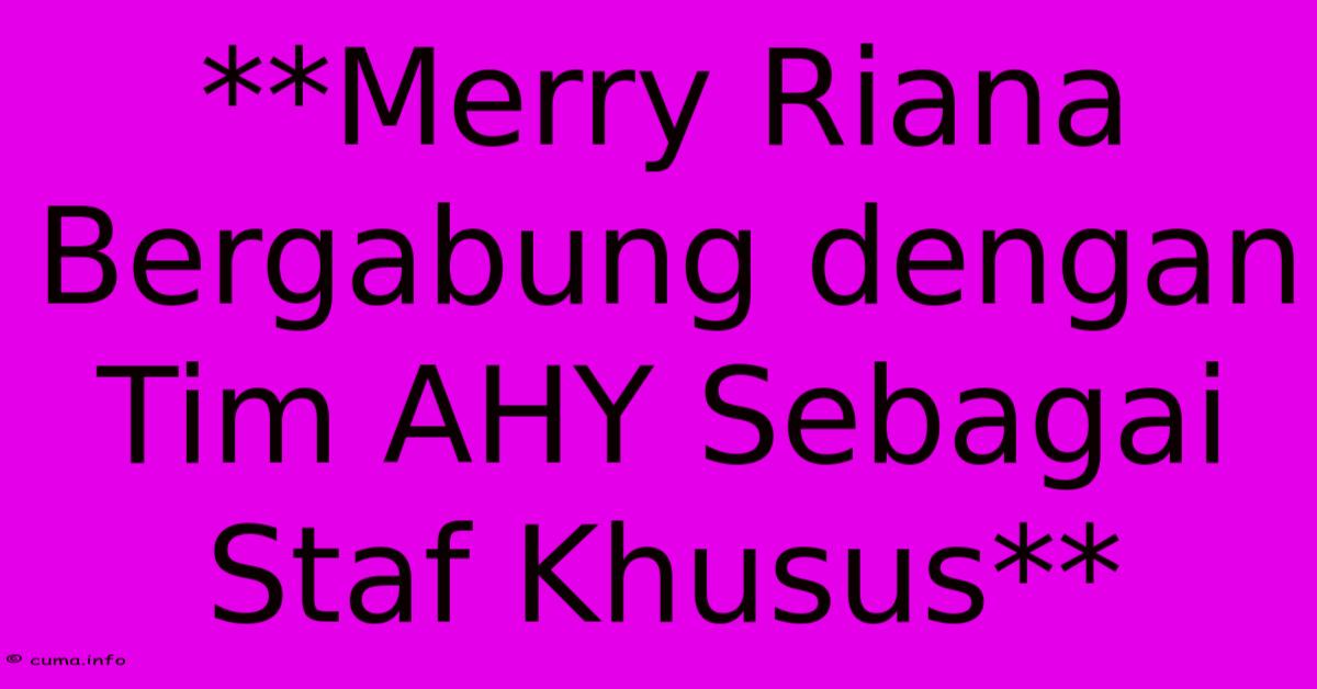 **Merry Riana Bergabung Dengan Tim AHY Sebagai Staf Khusus** **Merry Riana Bergabung Dengan Tim AHY Sebagai Staf Khusus**