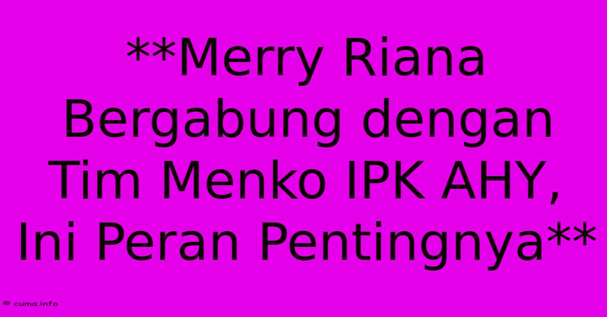 **Merry Riana Bergabung Dengan Tim Menko IPK AHY, Ini Peran Pentingnya** **Merry Riana Bergabung Dengan Tim Menko IPK AHY, Ini Peran Pentingnya**