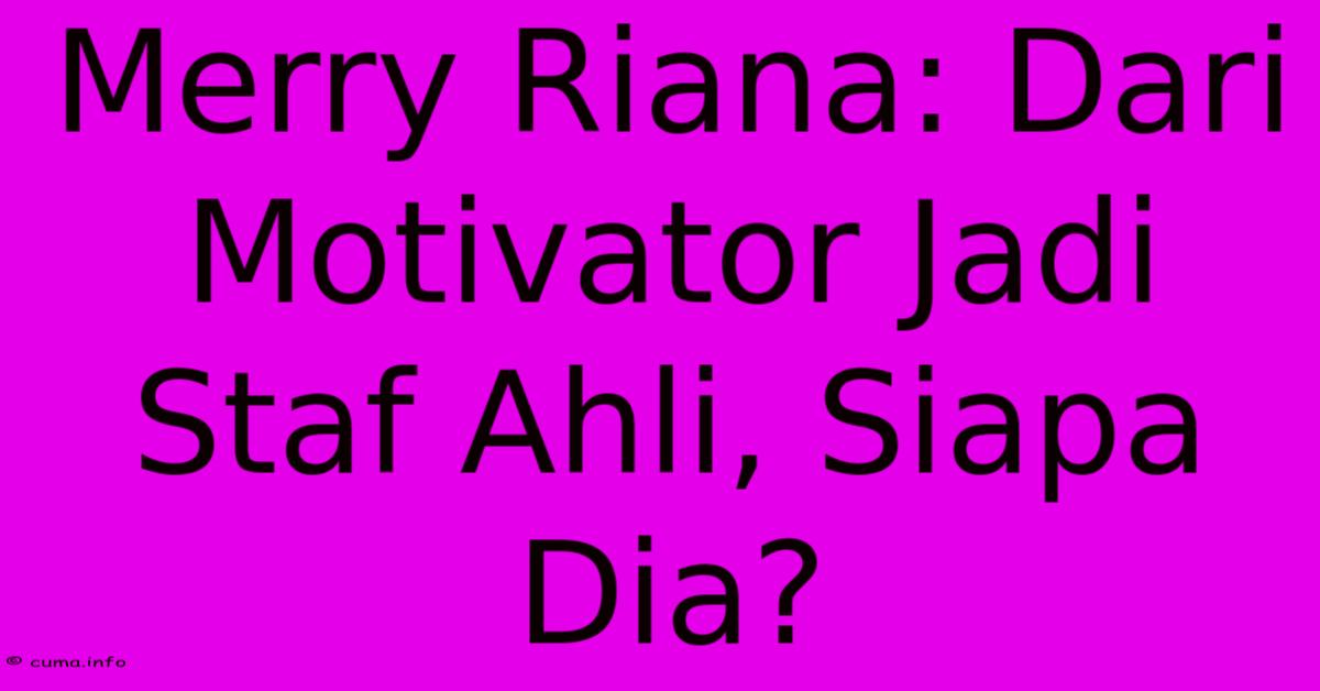 Merry Riana: Dari Motivator Jadi Staf Ahli, Siapa Dia? Merry Riana: Dari Motivator Jadi Staf Ahli, Siapa Dia?