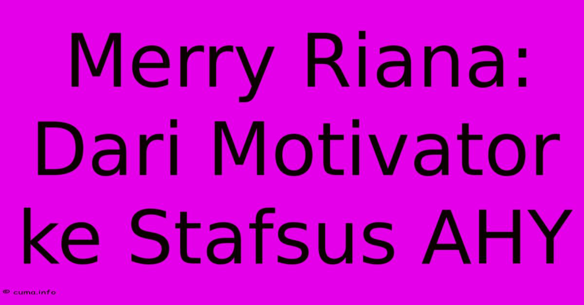 Merry Riana: Dari Motivator Ke Stafsus AHY Merry Riana: Dari Motivator Ke Stafsus AHY