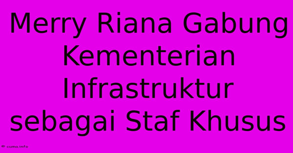 Merry Riana Gabung Kementerian Infrastruktur Sebagai Staf Khusus Merry Riana Gabung Kementerian Infrastruktur Sebagai Staf Khusus