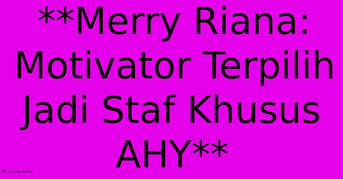 **Merry Riana: Motivator Terpilih Jadi Staf Khusus AHY** **Merry Riana: Motivator Terpilih Jadi Staf Khusus AHY**