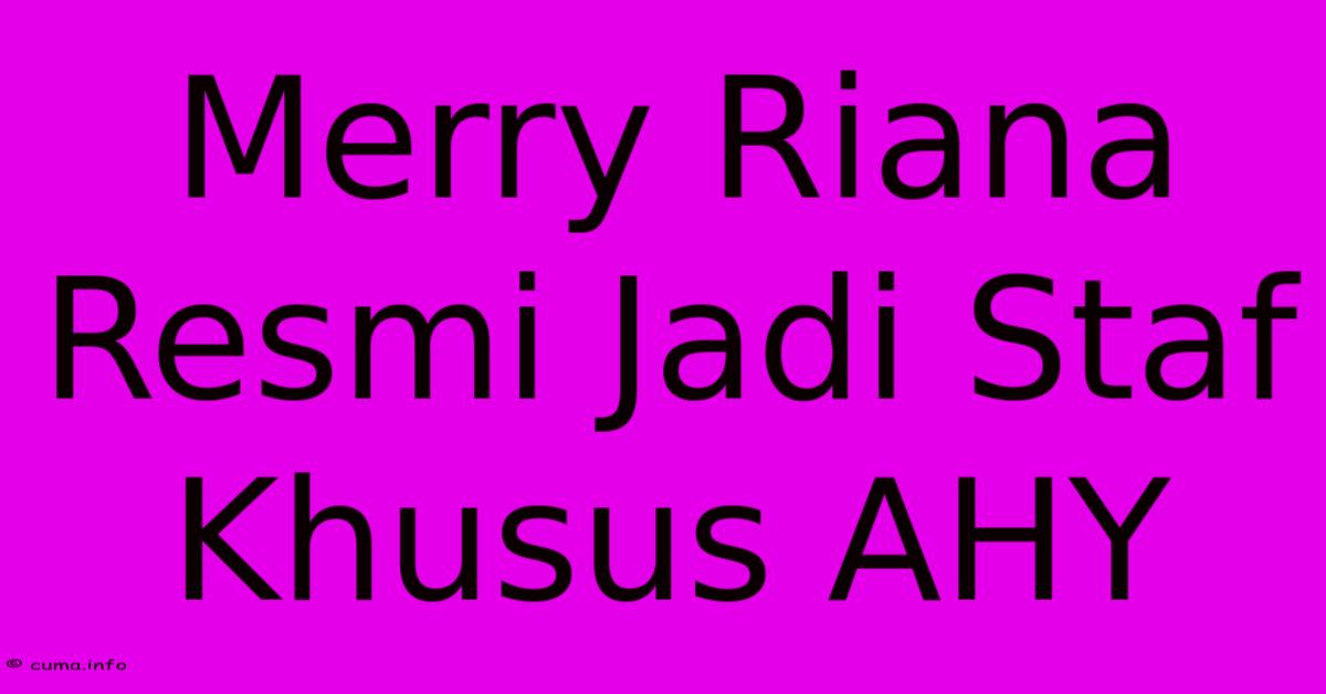 Merry Riana Resmi Jadi Staf Khusus AHY Merry Riana Resmi Jadi Staf Khusus AHY