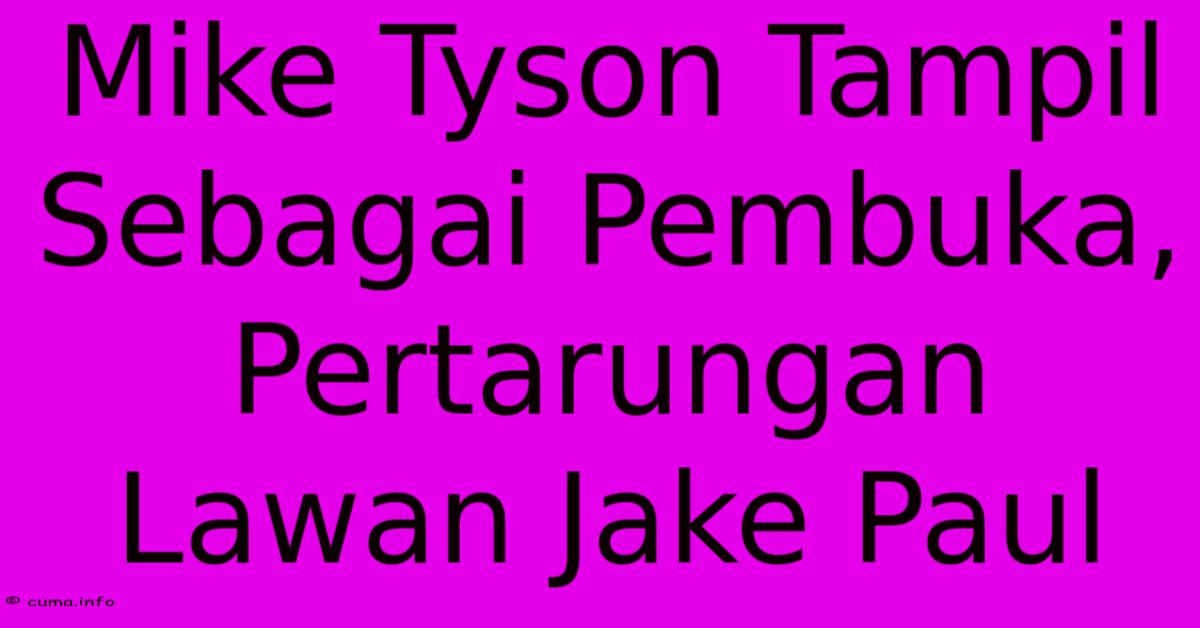 Mike Tyson Tampil Sebagai Pembuka, Pertarungan Lawan Jake Paul