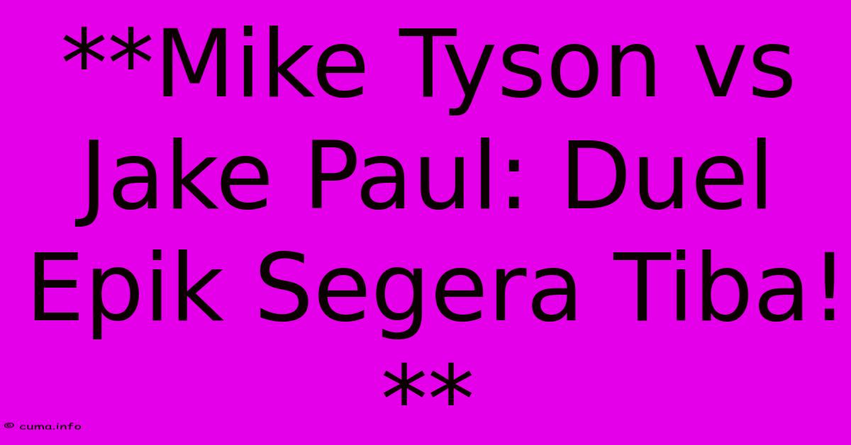 **Mike Tyson Vs Jake Paul: Duel Epik Segera Tiba!**