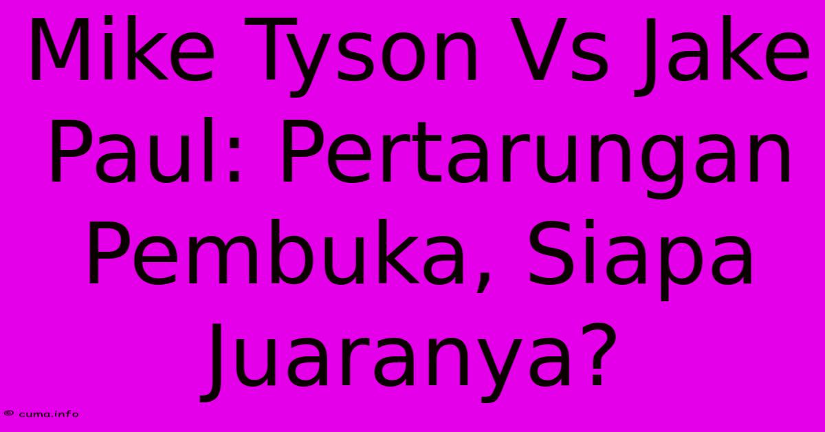 Mike Tyson Vs Jake Paul: Pertarungan Pembuka, Siapa Juaranya?