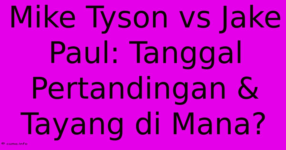 Mike Tyson Vs Jake Paul: Tanggal Pertandingan & Tayang Di Mana? 