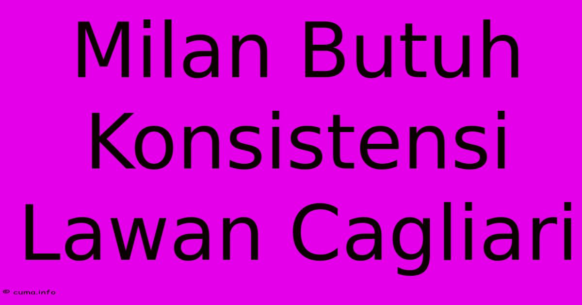 Milan Butuh Konsistensi Lawan Cagliari Milan Butuh Konsistensi Lawan Cagliari