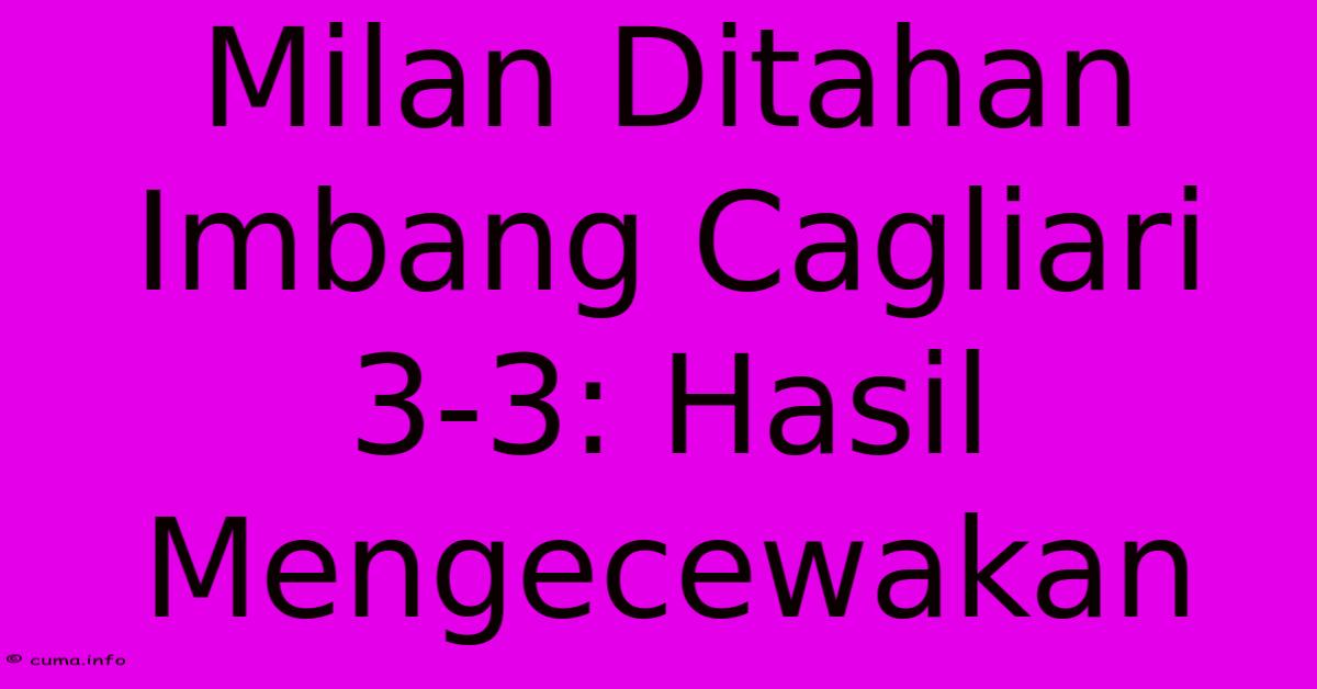 Milan Ditahan Imbang Cagliari 3-3: Hasil Mengecewakan Milan Ditahan Imbang Cagliari 3-3: Hasil Mengecewakan